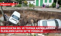 Brezilya'da sel ve toprak kaymalarında ölenlerin sayısı 50'ye yükseldi