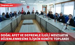 Doğal Afet ve Depremle İlgili Mevzuatın Düzenlenmesine İlişkin AD-HOC Komite toplandı