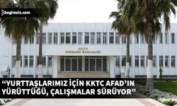 Dışişleri Bakanlığı: Yurttaşlarımız için KKTC AFAD öncülüğünde yürütülen çalışmalar sürüyor