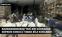 Kahramanmaraş'ta bir züccaciye dükkanı depremden etkilenmedi