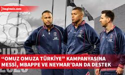 'Omuz Omuza Türkiye' kampanyasına Messi, Mbappe ve Neymar da destek verecek