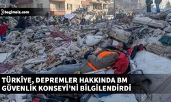 Türkiye, Kahramanmaraş merkezli depremler konusunda BM Güvenlik Konseyini bilgilendirdi