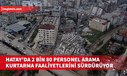 Hatay'da 2 binden fazla personel çalışma yapıyor