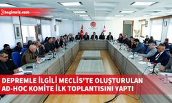 Depremle ilgili Meclis'te oluşturulan ad-hoc komite ilk toplantısını yaptı