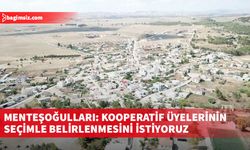 Dilekkaya Muhtarı Ahmet Menteşoğulları, Kooperatif üyelerinin seçimle belirlenmesini istedi