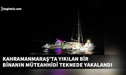 Kahramanmaraş'ta depremde yıkılan binanın müteahhidi Marmaris'te yelkenli teknede yakalandı