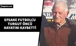 Futbol Efsanesi Turgut Öncü yaşamını yitirdi