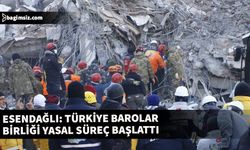 Esendağlı: Deprem felaketiyle ilgili Türkiye Barolar Birliği suç duyurusunda bulundu