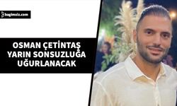 Osman Çetintaş yarın toprağa verilecek