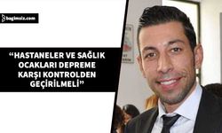 Özgöçmen, tüm hastaneler ve sağlık ocaklarının depreme karşı kontrolden geçirilmesi gerektiğini kaydetti