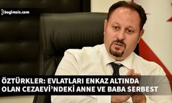 Öztürkler: Evlatları enkaz altında olan cezaevindeki anne ile baba serbest bırakıldı