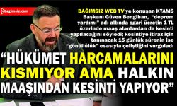 BAĞIMSIZ WEB TV'de konuşan KTAMS Başkanı Bengihan, halkın hükümete güvenmediğini bu nedenle kesintilerin büyük tepki topladığını vurguladı