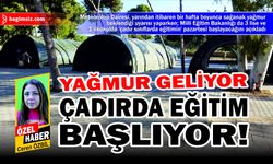 Yağmur geliyor, çadırda eğitim başlıyor!