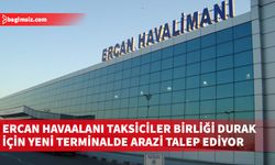 Ercan Havaalanı Taksiciler Birliği durak için yeni terminalde arazi talep ediyor