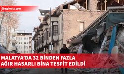 Malatya'da yıkık, acil yıkılacak ve ağır hasarlı 32 bin 195 bina tespit edildi