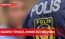 Nazmiye Tüfekçi, evinde ölü bulundu