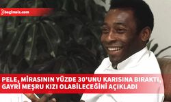 Pele vasiyetinde mirasının yüzde 30’unu karısına bıraktı, gayri meşru kızı olabileceğini açıkladı