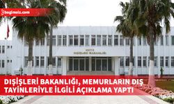 "Dışişleri Bakanlığı dış tayinleri, yasa ve tüzüğün emrettiği şekilde yapmakla yükümlü"