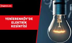 Yenierenköy’de 4 saatlik elektrik kesintisi