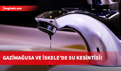 Gazimağusa ve İskele’de 5 Mayıs'a kadar geniş kapsamlı su kesintisi
