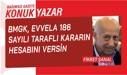 BMGK, EVVELA 186  SAYILI TARAFLI KARARIN HESABINI VERSİN