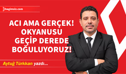 Acı ama gerçek! Okyanusu geçip derede boğuluyoruz!