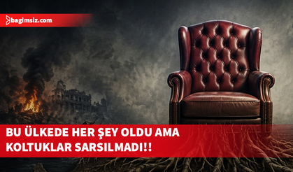 Bu ülkede her şey oldu ama koltuklar sarsılmadı!