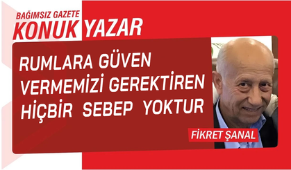 Rumlara güven vermemizi gerektiren hiçbir sebep yoktur