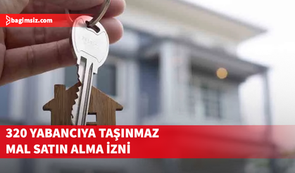 Bakanlar Kurulu’ndan 320 yabancıya taşınmaz mal satın alma izni