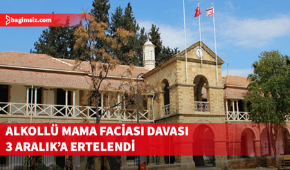Alkollü mama faciasında iki yıl sonra başlayan dava 3 Aralık’a ertelendi