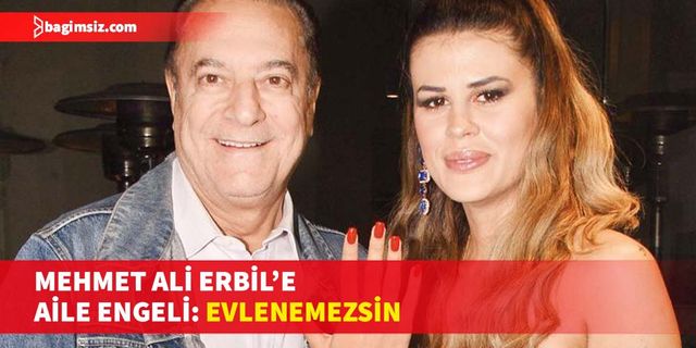 40 yaş küçük sevgilisi ile nişanlanan Mehmet Ali Erbil'e çocuklarından veto