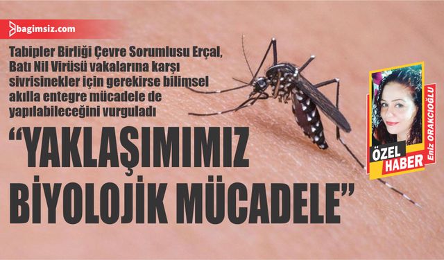 “Yaklaşımımız biyolojik mücadele”