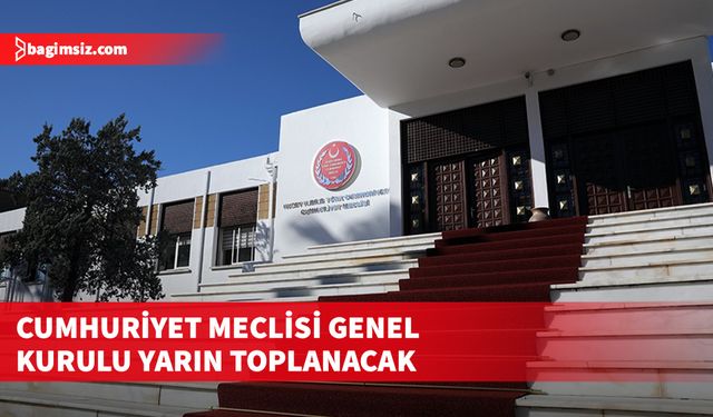 Cumhuriyet Meclisi Genel Kurulu yarın saat 10.00’da başlayacak…