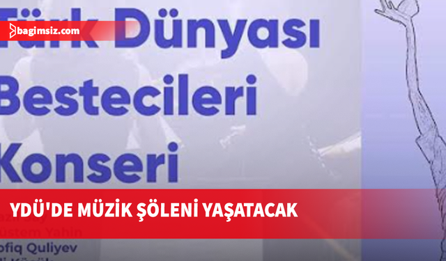 “Türk Dünyası Bestecileri Konseri”, YDÜ'de müzik şöleni yaşatacak