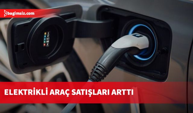 Türkiye'de elektrikli araç satışları arttı