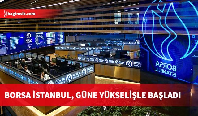 Borsa güne yükselişle başladı