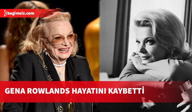 Oyuncu Gena Rowlands hayatını kaybetti