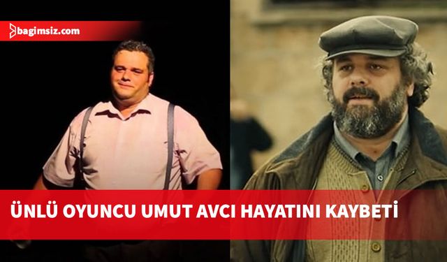 Ünlü oyuncu Umut Avcı yaşam mücadelesini kaybetti...