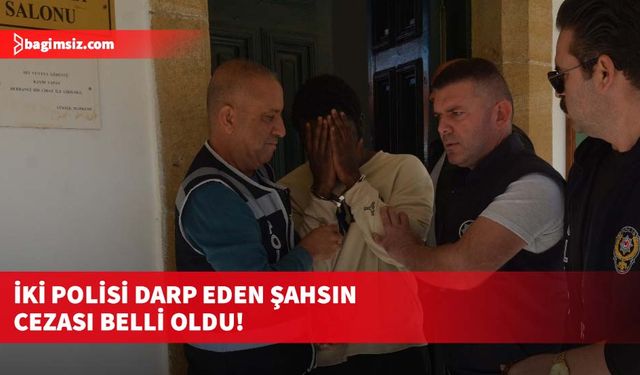 İki polisi darp eden şahsın cezası belli oldu!