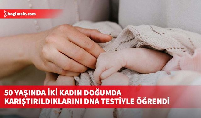 50 yaşında iki kadın doğumda karıştırıldıklarını DNA testiyle öğrendi