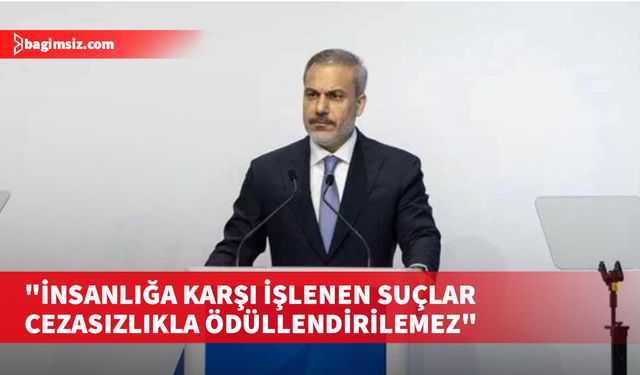 Hakan Fidan: İnsanlığa karşı işlenen suçlar cezasızlıkla ödüllendirilemez