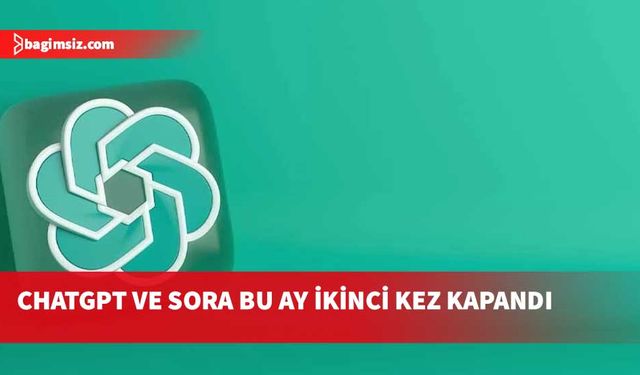 ChatGPT ve Sora bu ay ikinci kez kapandı