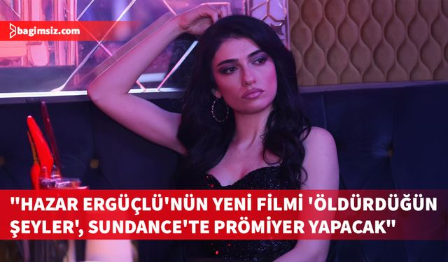 Hazar Ergüçlü, Sundance Film Festivali yolcusu