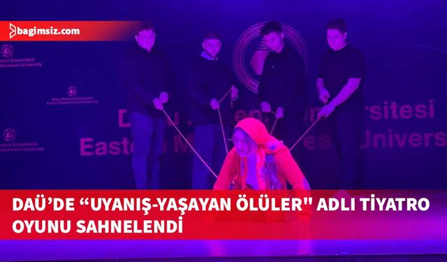 DAÜ’de kadına şiddet temalı tiyatro oyunu “Uyanış-Yaşayan Ölüler" sahnelendi