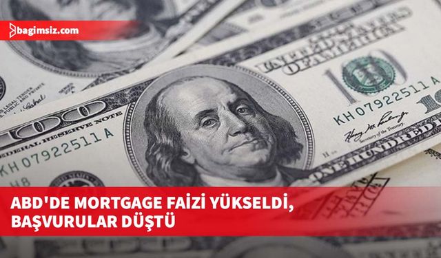 ABD'de mortgage faizi yükseldi, başvurular düştü