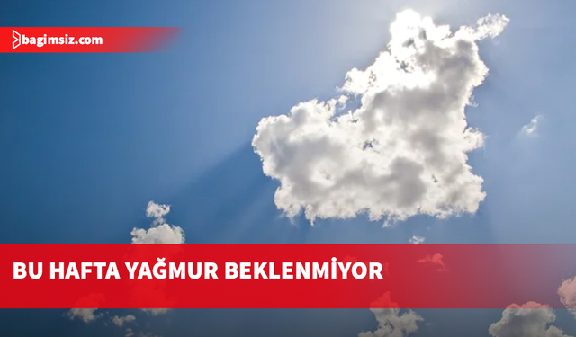 Meteoroloji Dairesi bu hafta yağmur beklemiyor