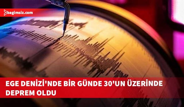 Ege Denizi'nde son 24 saatte 30'un üzerinde deprem oldu