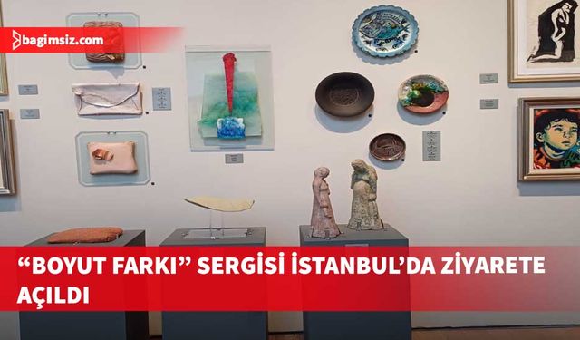 Ayhatun Ateşin’in eserlerinin de yer aldığı “Boyut Farkı” sergisi İstanbul’da ziyarete açıldı