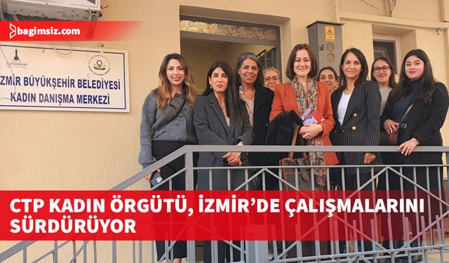 CTP Kadın Örgütü, İzmir’de temaslara devam ediyor