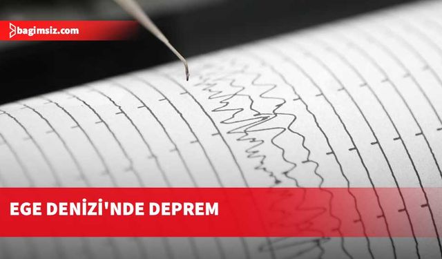 Ege Denizi'nde 4,7 büyüklüğünde deprem